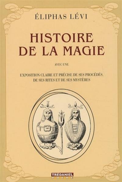 Histoire de la magie : avec une exposition claire et précise de ses procédés, de ses rites et de ses mystères | Eliphas Lévi