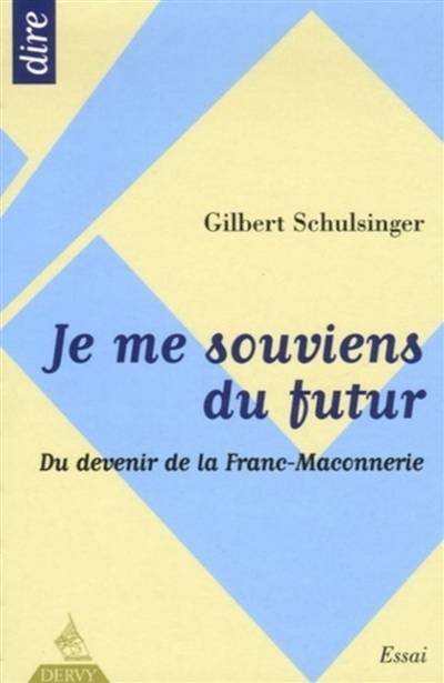 Je me souviens du futur : du devenir de la franc-maçonnerie : essai | Gilbert Schulsinger