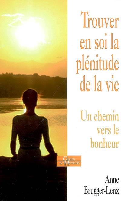 Trouvez en soi la plénitude de la vie : un chemin vers le bonheur | Anne Brugger-Lenz