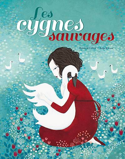 Les cygnes sauvages | Bernard Villiot, Anja Klauss, Hans Christian Andersen