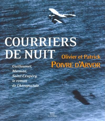 Courriers de nuit : Guillaumet, Mermoz, Saint-Exupéry, le roman de l'Aéropostale | Olivier Poivre d'Arvor, Patrick Poivre d'Arvor