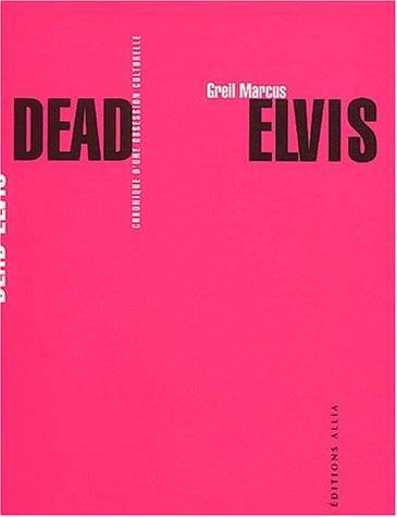 Dead Elvis : chronique d'une obsession culturelle | Greil Marcus, Justine Malle