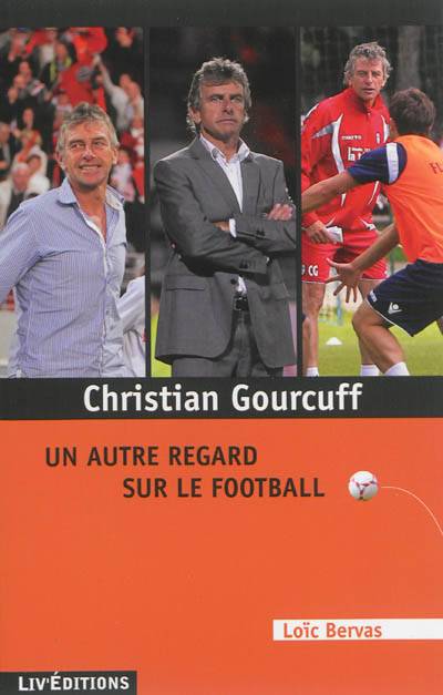 Christian Gourcuff : un autre regard sur le football | Loic Bervas, Christian Gourcuff