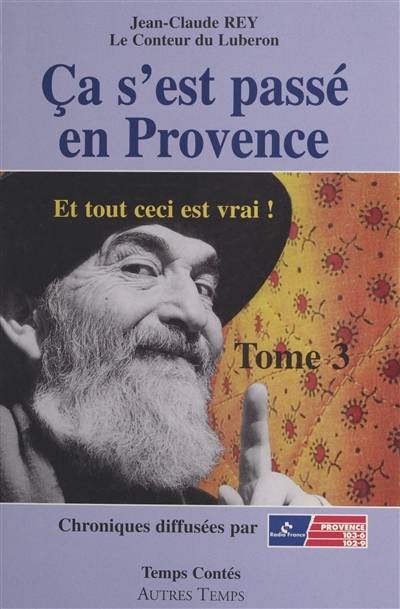 Ca s'est passé en Provence : et tout ceci est vrai !. Vol. 3 | Jean-Claude Rey