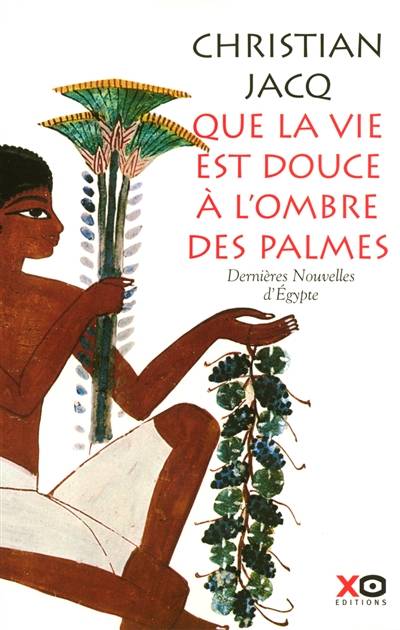 Que la vie est douce à l'ombre des palmes : dernières nouvelles d'Egypte | Christian Jacq