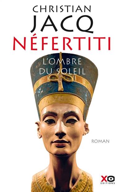 Néfertiti : l'ombre du soleil | Christian Jacq