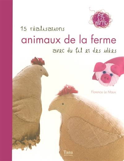 Animaux de la ferme : 15 réalisations avec du fil et des idées | Florence Le Maux, Claire Curt