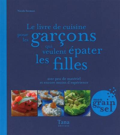 Le livre de cuisine pour les garçons qui veulent épater les filles : avec peu de matériel et encore moins d'expérience | Nicole Seeman, Raphaele Vidaling