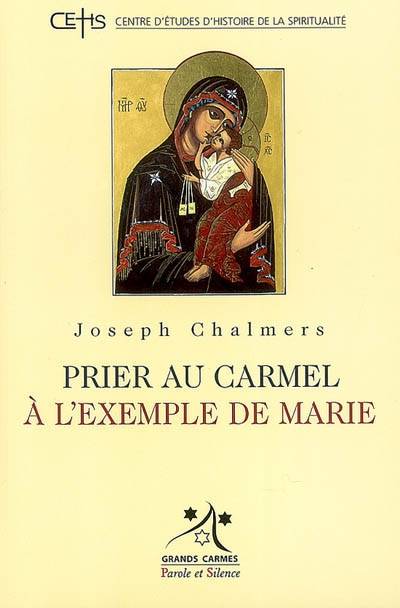 Prier au Carmel à l'exemple de Marie | Joseph Chalmers, Centre d'etudes d'histoire de la spiritualite (Nantes)