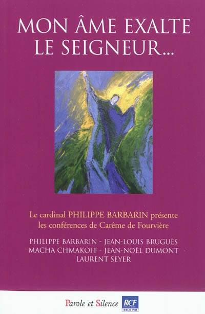 Mon âme exalte le Seigneur... : conférences de carême 2011 à Notre-Dame de Fourvière | Philippe Barbarin