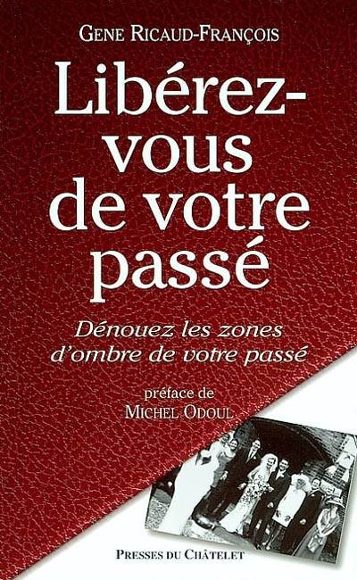 Libérez-vous de votre passé : dénouez les zones d'ombre de votre passé | Gene Ricaud-François, Ronald Mary, Michel Odoul