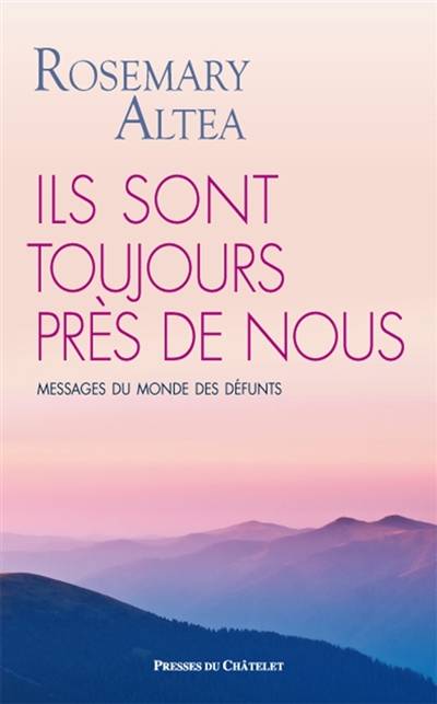 Ils sont toujours près de nous : messages du monde des défunts | Rosemary Altea, Colette Joyeux