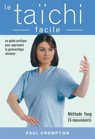 Le taïchi facile : un guide pratique pour acquérir une santé physique et mentale par la maîtrise des mouvements essentiels du taïchi-chuan | Paul Crompton, Serge Mairet