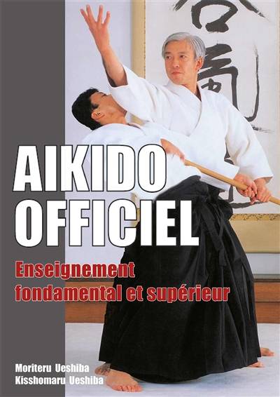 Aïkido officiel : enseignement fondamental et supérieur | Kisshomaru Ueshiba, Moriteru Ueshiba, John Stevens, Josette Nickels-Grolier