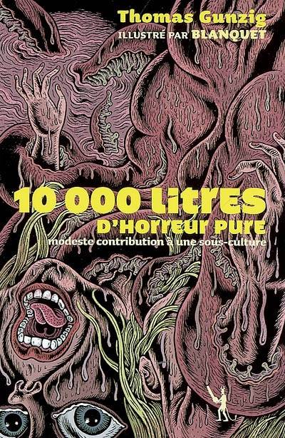 10.000 litres d'horreur pure, modeste contribution à une sous-culture | Thomas Gunzig, Stéphane Blanquet