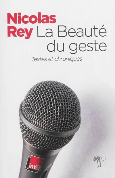 La beauté du geste : textes et chroniques | Nicolas Rey