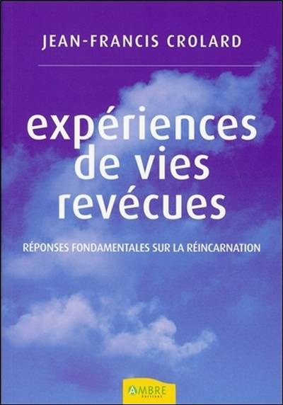 Expériences de vies revécues : réponses fondamentales sur la réincarnation | Jean-Francis Crolard