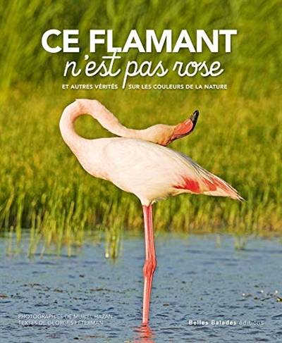 Ce flamant n'est pas rose : et autres vérités sur les couleurs de la nature | Georges Feterman, Muriel Hazan