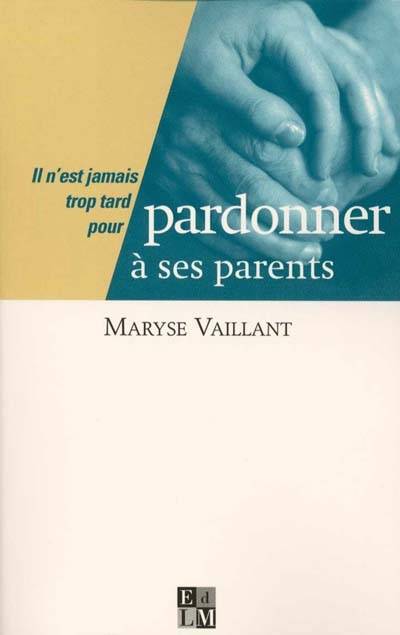 Il n'est jamais trop tard pour pardonner à ses parents | Maryse Vaillant