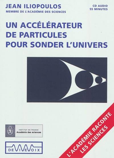 Un accélérateur de particules pour sonder l'univers | Jean Iliopoulos