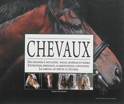 Chevaux : des origines à nos jours : races, modèles et robes, entretien, dressage, alimentation, concours, le cheval au pré et à l'écurie | Andréa Fitzpatrick, Magali Guenette, Sophie Lechaugette, Jean Sarane-Fusi