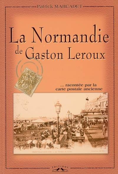 La Normandie de Gaston Leroux : racontée par la carte postale ancienne | Patrick Marcadet