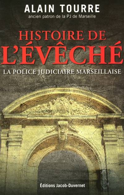 Histoire de l'Evêché : la police judiciaire marseillaise | Alain Tourre, Christophe d' Antonio, Danielle Thiéry