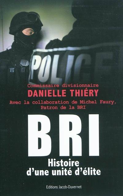 BRI : histoire d'une unité d'élite | Danielle Thiery, Michel Faury