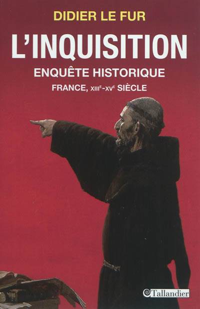 L'Inquisition : enquête historique : France, XIIIe-XVe siècle | Didier Le Fur