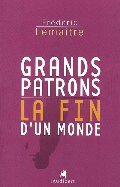 Grands patrons : la fin d'un monde | Frederic Lemaitre