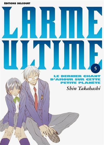 Larme ultime : le dernier chant d'amour sur cette petite planète. Vol. 5 | Shin Takahashi