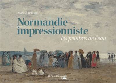 Normandie impressionniste : les peintres de l'eau | Marion Brisson