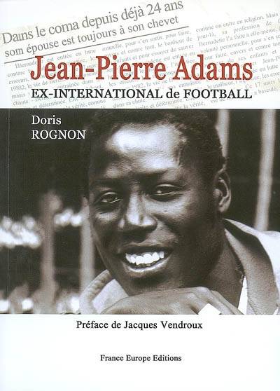 Jean-Pierre Adams : ex-international de football : dans le coma depuis déjà 24 ans, son épouse est toujours à son chevet | Doris Rognon, Jacques Vendroux