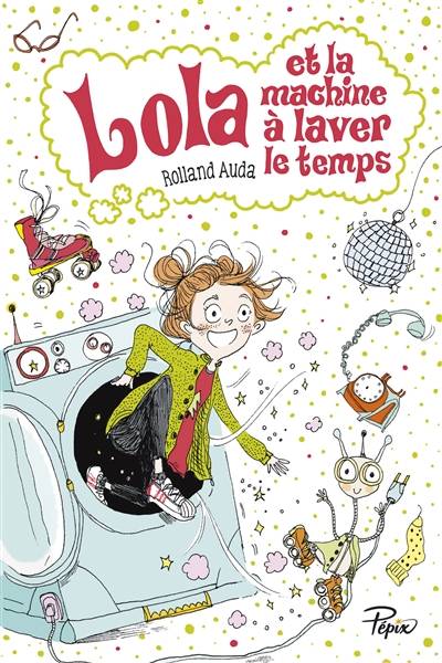 Lola et la machine à laver le temps | Rolland Auda, Maurèen Poignonec