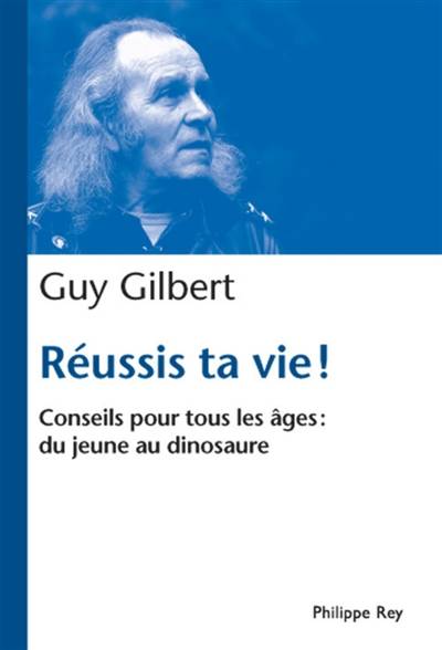 Réussis ta vie ! : conseils pour tous les âges : du jeune au dinosaure | Guy Gilbert