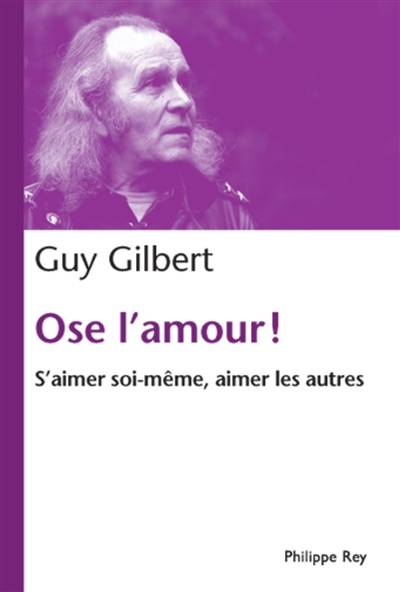 Ose l'amour ! : s'aimer soi-même, aimer les autres | Guy Gilbert