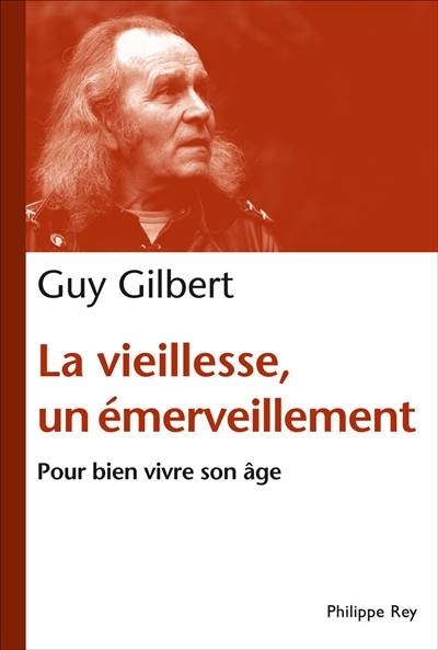 La vieillesse, un émerveillement : bien vivre son âge | Guy Gilbert