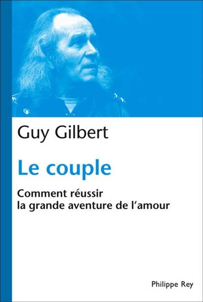 Le couple : comment réussir la grande aventure de l'amour | Guy Gilbert