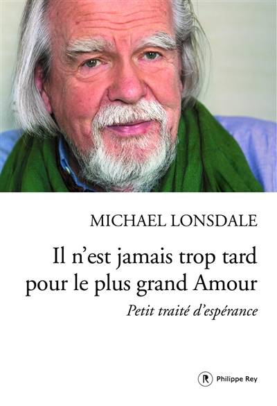 Il n'est jamais trop tard pour le plus grand amour : petit traité d'espérance | Michaël Lonsdale