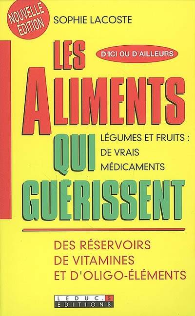 Les aliments qui guérissent : des réservoirs de vitamines et d'oligoéléments : légumes et fruits, de vrais médicaments | Sophie Lacoste