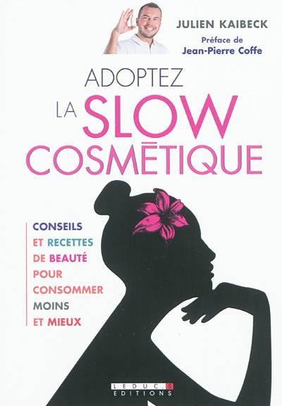 Adoptez la slow cosmétique : conseils et recettes de beauté pour consommer moins et mieux | Julien Kaibeck, Jean-Pierre Coffe