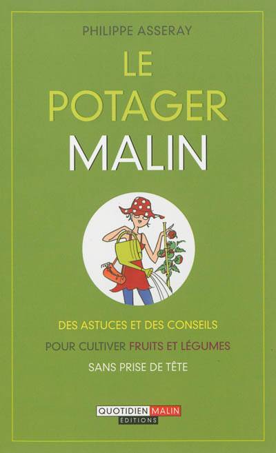 Le potager malin : des astuces et des conseils pour cultiver fruits et légumes sans prise de tête | Philippe Asseray, Fotolia, Patrick Leleux PAO, Christine Grall