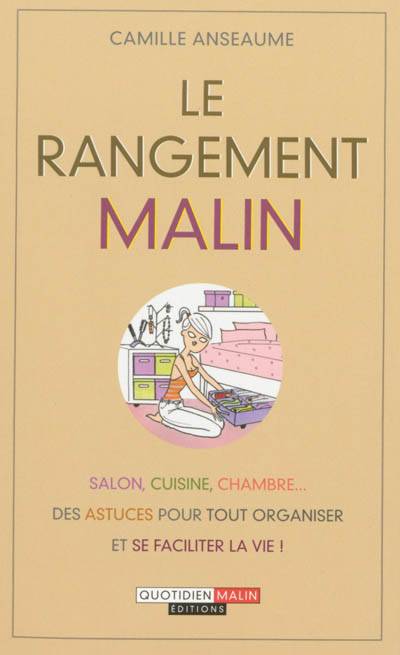 Le rangement malin : salon, cuisine, chambre... des astuces pour tout organiser et se faciliter la vie ! | Camille Anseaume, Elise Bonhomme, Fotolia