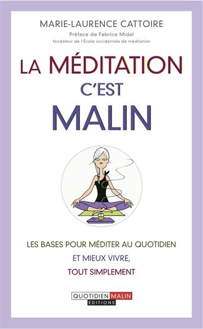 La méditation, c'est malin : les bases pour méditer au quotidien et mieux vivre | Marie-Laurence Cattoire, Fabrice Midal