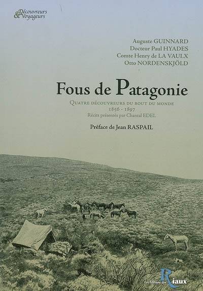 Fous de Patagonie : quatre découvreurs du bout du monde, 1856-1897 | Chantal Edel, Otto Nordenskjold, Jean Raspail