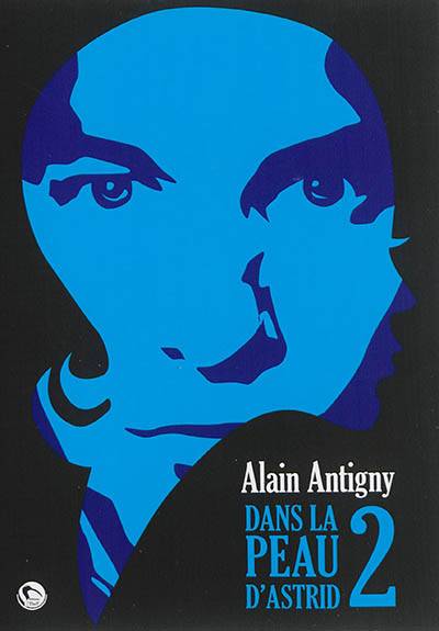 Dans la peau d'Astrid. Vol. 2 | Alain Antigny