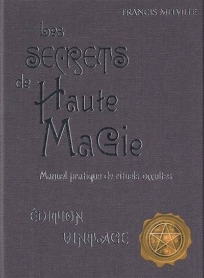 Les secrets de haute magie : manuel pratique de rituels occultes | Francis Melville, Antonia Leibovici