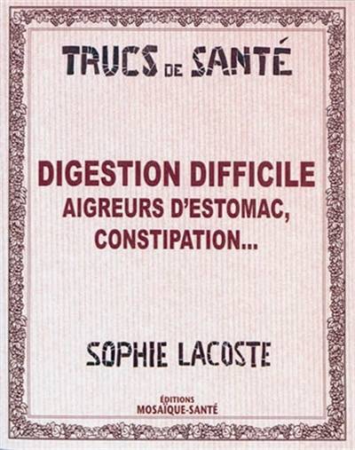 Digestion difficile : aigreurs d'estomac, constipation... | Sophie Lacoste