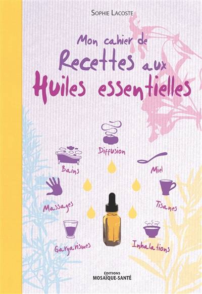 Mon cahier de recettes aux huiles essentielles | Sophie Lacoste