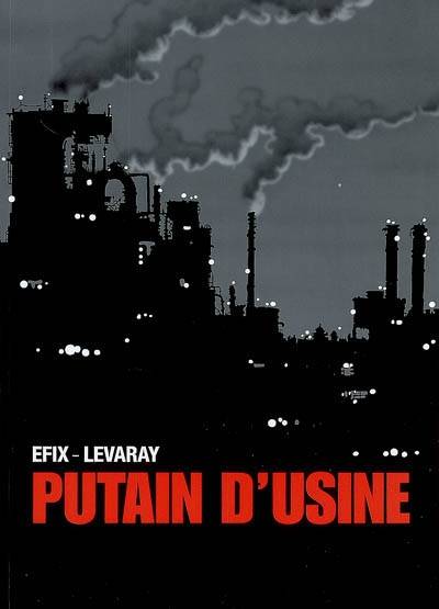 Putain d'usine : adaptation du roman Putain d'usine de Jean-Pierre Levaray | Efix, Jean-Pierre Levaray